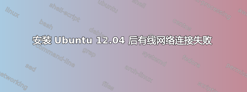 安装 Ubuntu 12.04 后有线网络连接失败