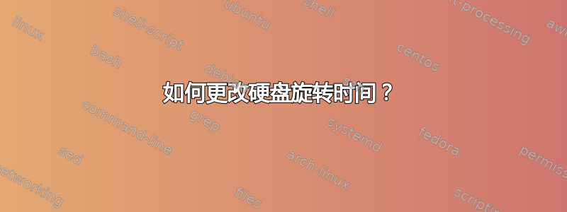 如何更改硬盘旋转时间？