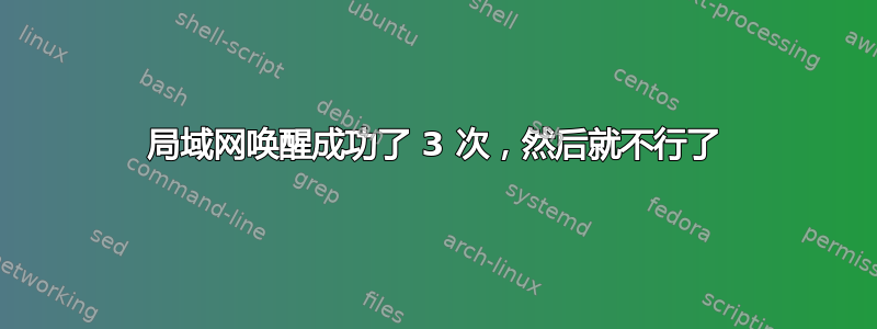 局域网唤醒成功了 3 次，然后就不行了