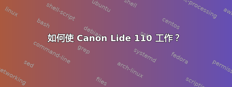 如何使 Canon Lide 110 工作？