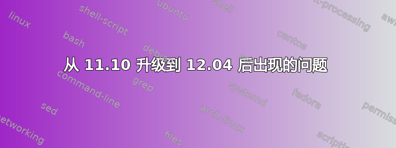 从 11.10 升级到 12.04 后出现的问题