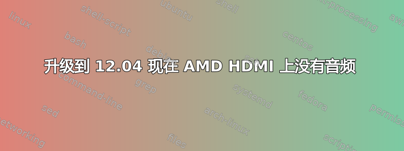 升级到 12.04 现在 AMD HDMI 上没有音频