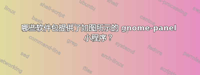 哪些软件包提供了如图所示的 gnome-panel 小程序？