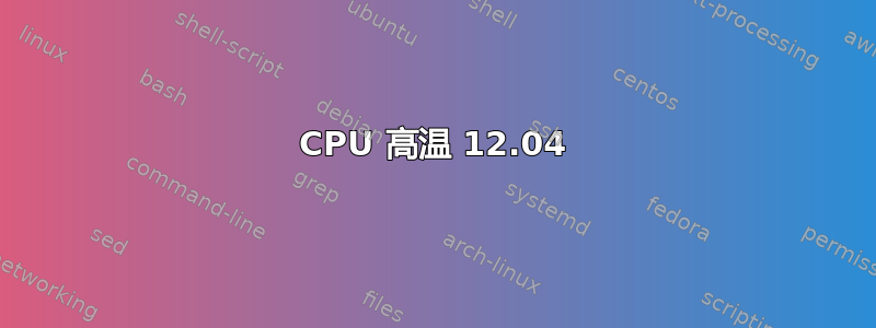 CPU 高温 12.04