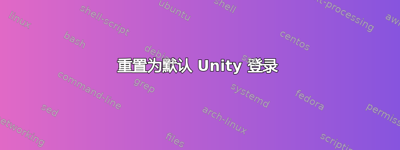 重置为默认 Unity 登录