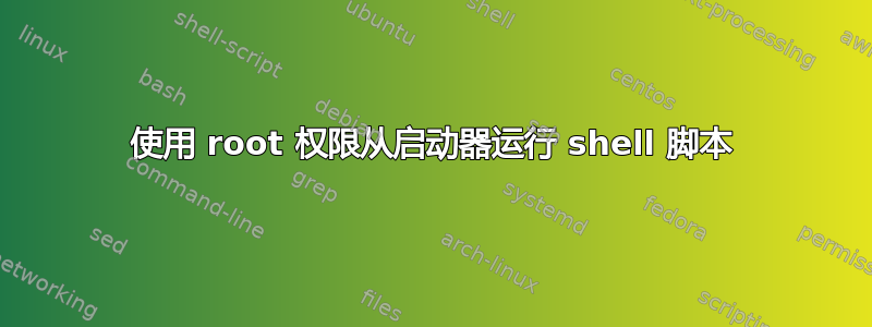 使用 root 权限从启动器运行 shell 脚本