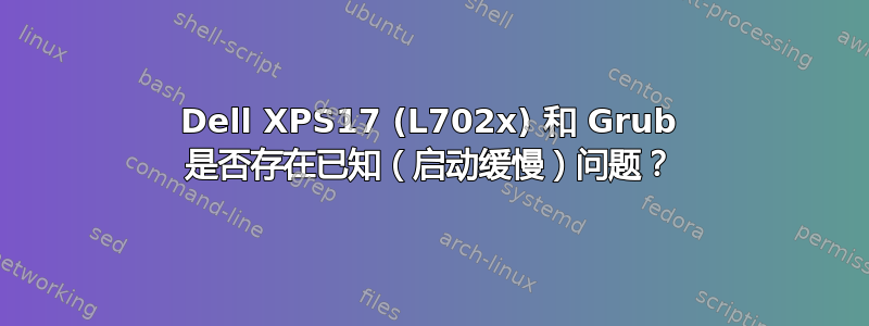 Dell XPS17 (L702x) 和 Grub 是否存在已知（启动缓慢）问题？