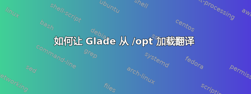 如何让 Glade 从 /opt 加载翻译