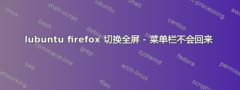 lubuntu firefox 切换全屏 - 菜单栏不会回来