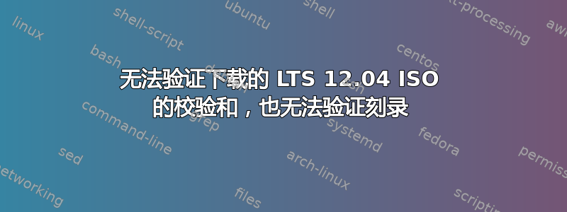 无法验证下载的 LTS 12.04 ISO 的校验和，也无法验证刻录