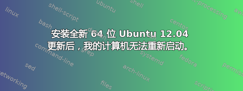 安装全新 64 位 Ubuntu 12.04 更新后，我的计算机无法重新启动。