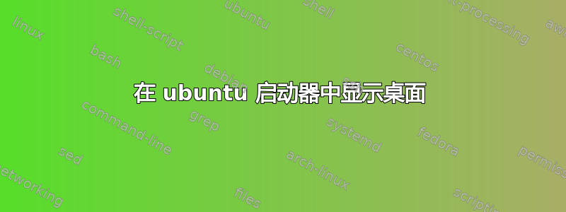 在 ubuntu 启动器中显示桌面