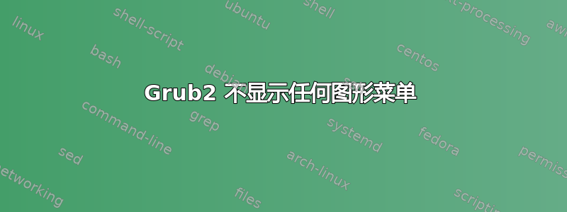 Grub2 不显示任何图形菜单