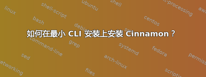 如何在最小 CLI 安装上安装 Cinnamon？