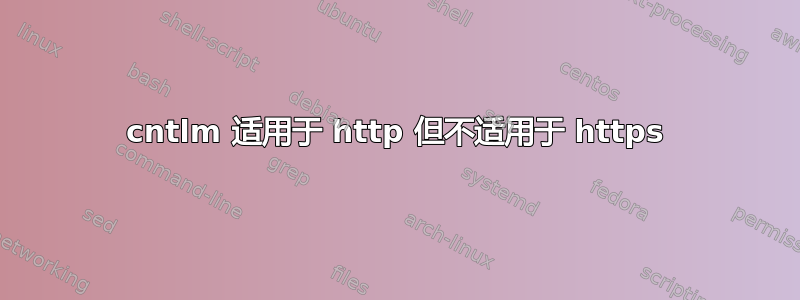 cntlm 适用于 http 但不适用于 https