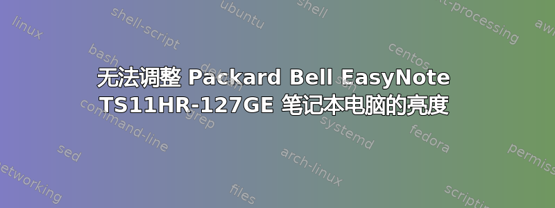 无法调整 Packard Bell EasyNote TS11HR-127GE 笔记本电脑的亮度