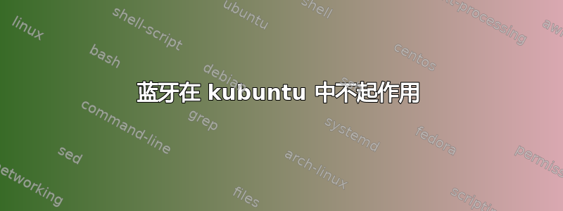 蓝牙在 kubuntu 中不起作用