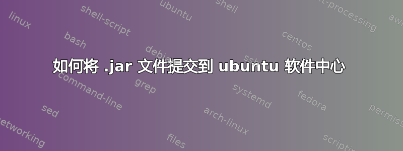 如何将 .jar 文件提交到 ubuntu 软件中心