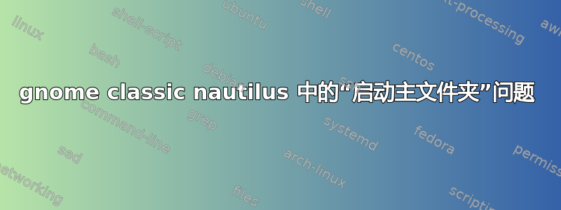 gnome classic nautilus 中的“启动主文件夹”问题