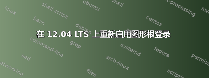 在 12.04 LTS 上重新启用图形根登录