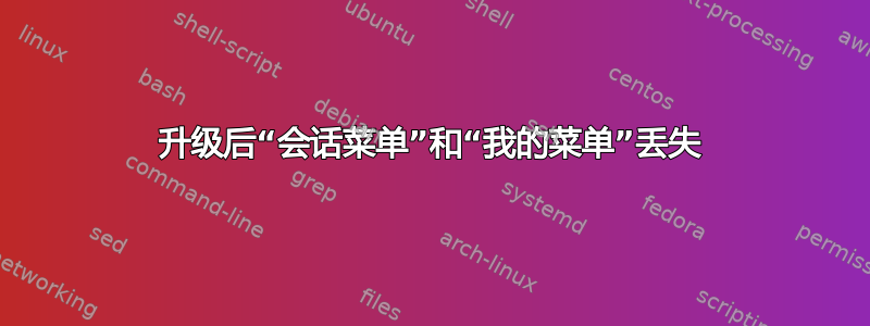 升级后“会话菜单”和“我的菜单”丢失