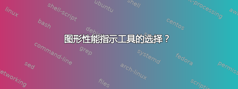 图形性能指示工具的选择？