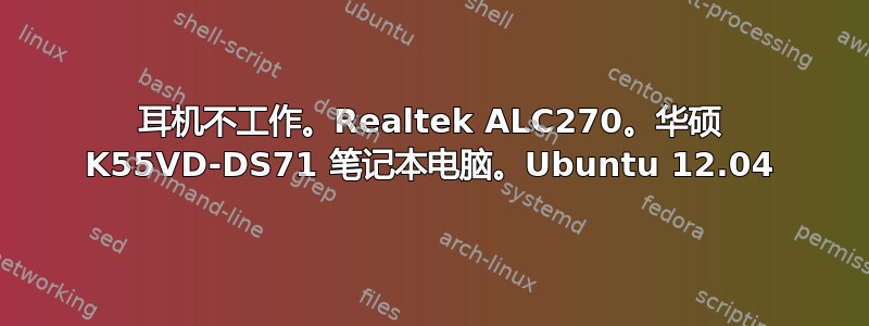 耳机不工作。Realtek ALC270。华硕 K55VD-DS71 笔记本电脑。Ubuntu 12.04