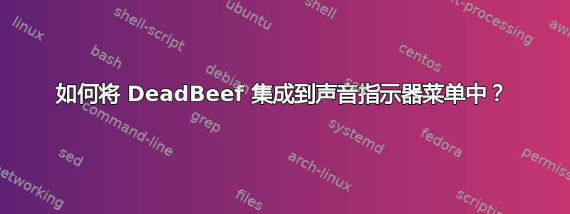 如何将 DeadBeef 集成到声音指示器菜单中？