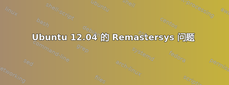 Ubuntu 12.04 的 Remastersys 问题