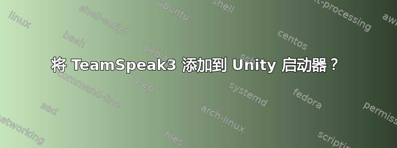 将 TeamSpeak3 添加到 Unity 启动器？