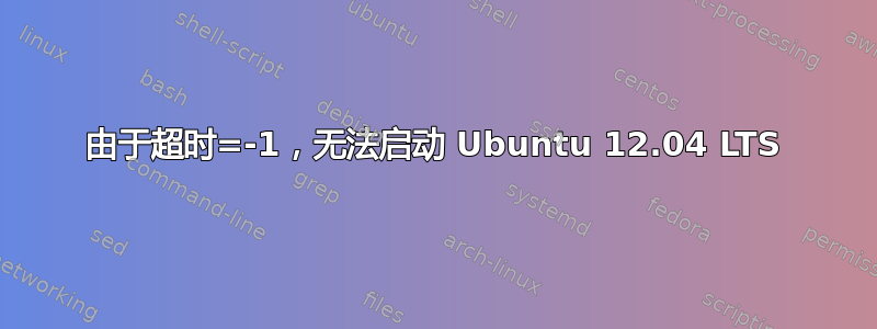 由于超时=-1，无法启动 Ubuntu 12.04 LTS