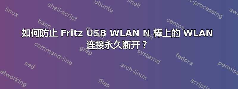 如何防止 Fritz USB WLAN N 棒上的 WLAN 连接永久断开？