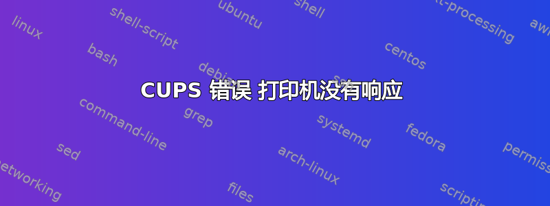 CUPS 错误 打印机没有响应