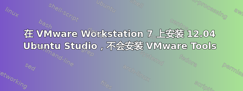 在 VMware Workstation 7 上安装 12.04 Ubuntu Studio，不会安装 VMware Tools