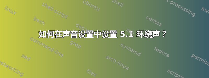 如何在声音设置中设置 5.1 环绕声？