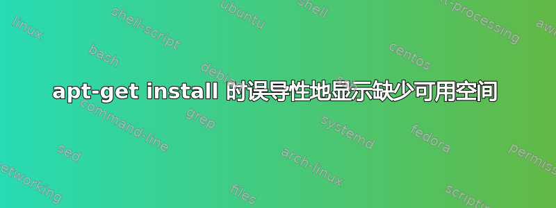 apt-get install 时误导性地显示缺少可用空间