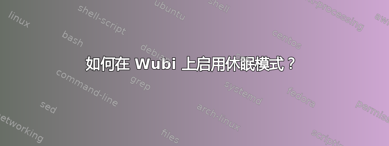 如何在 Wubi 上启用休眠模式？