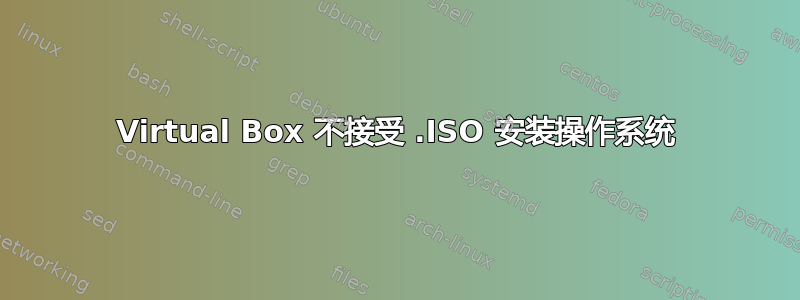 Virtual Box 不接受 .ISO 安装操作系统