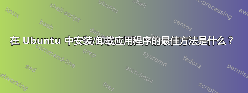 在 Ubuntu 中安装/卸载应用程序的最佳方法是什么？