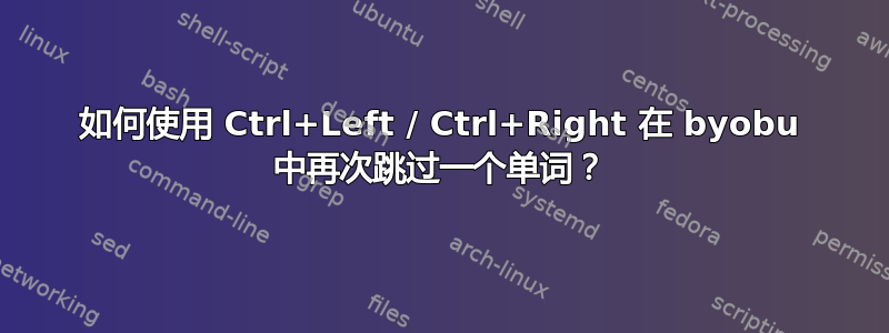 如何使用 Ctrl+Left / Ctrl+Right 在 byobu 中再次跳过一个单词？