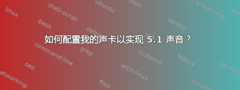 如何配置我的声卡以实现 5.1 声音？