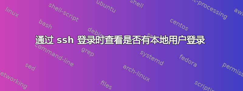 通过 ssh 登录时查看是否有本地用户登录