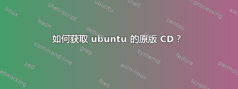 如何获取 ubuntu 的原版 CD？