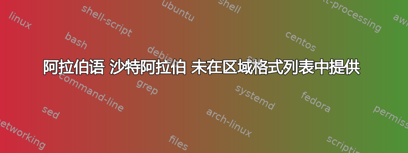 阿拉伯语 沙特阿拉伯 未在区域格式列表中提供