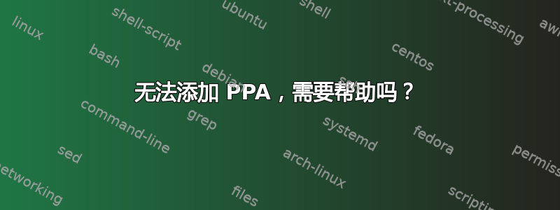 无法添加 PPA，需要帮助吗？