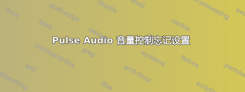 Pulse Audio 音量控制忘记设置