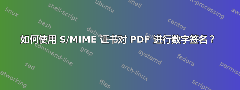 如何使用 S/MIME 证书对 PDF 进行数字签名？