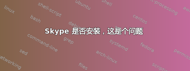 Skype 是否安装，这是个问题