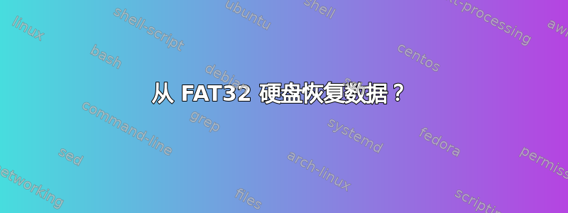 从 FAT32 硬盘恢复数据？