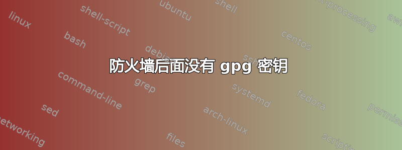 防火墙后面没有 gpg 密钥